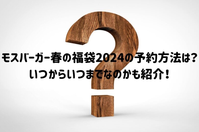 モスバーガー春の福袋2024の予約方法は？いつからいつまでなのかも紹介！